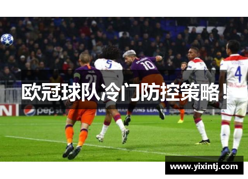 欧冠球队冷门防控策略！