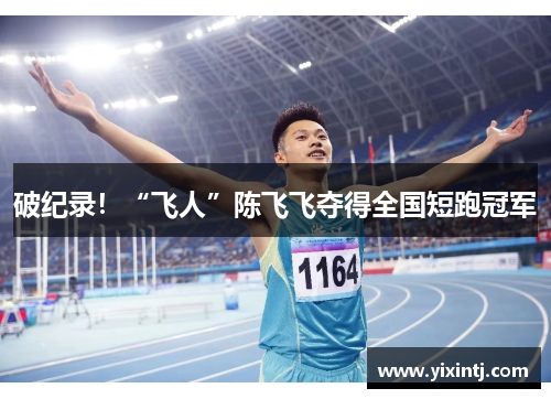 破纪录！“飞人”陈飞飞夺得全国短跑冠军